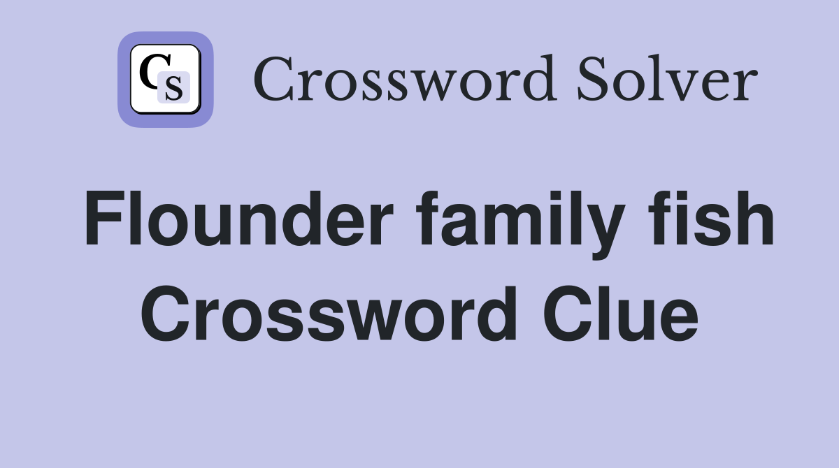 Flounder family fish Crossword Clue