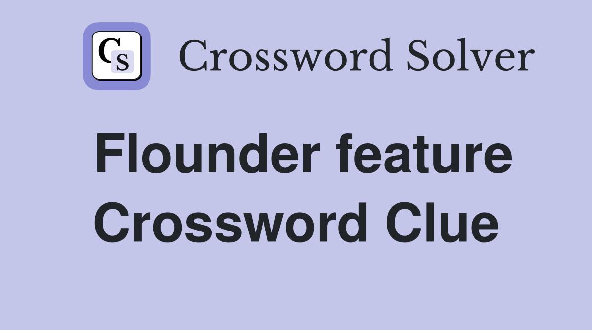 Flounder feature Crossword Clue