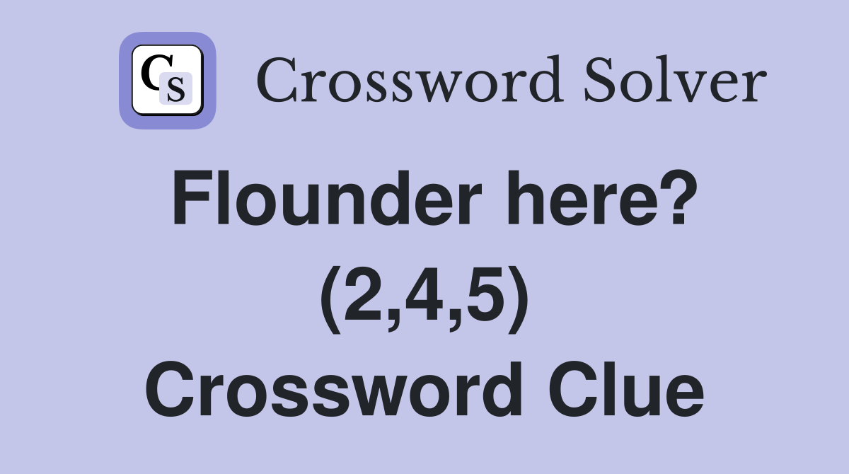Flounder here? (2,4,5) Crossword Clue