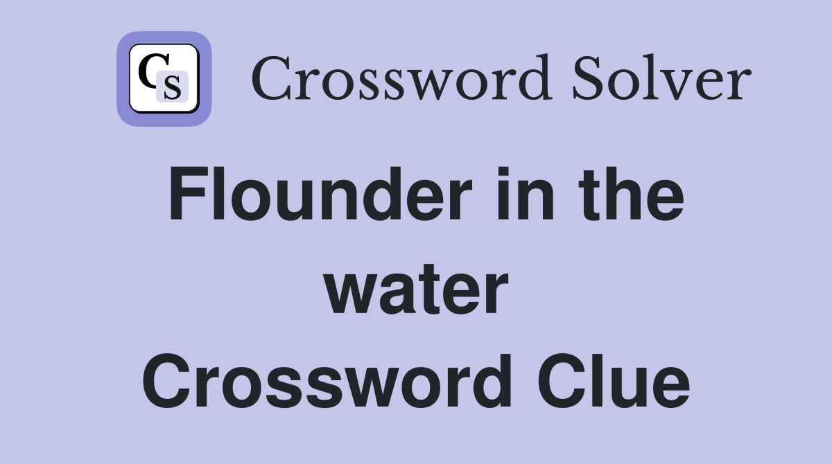 Flounder in the water Crossword Clue