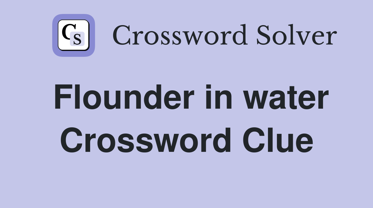Flounder in water Crossword Clue