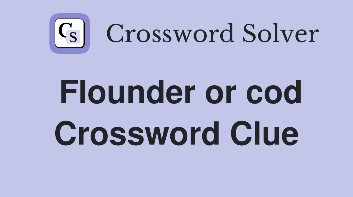 Flounder or cod Crossword Clue