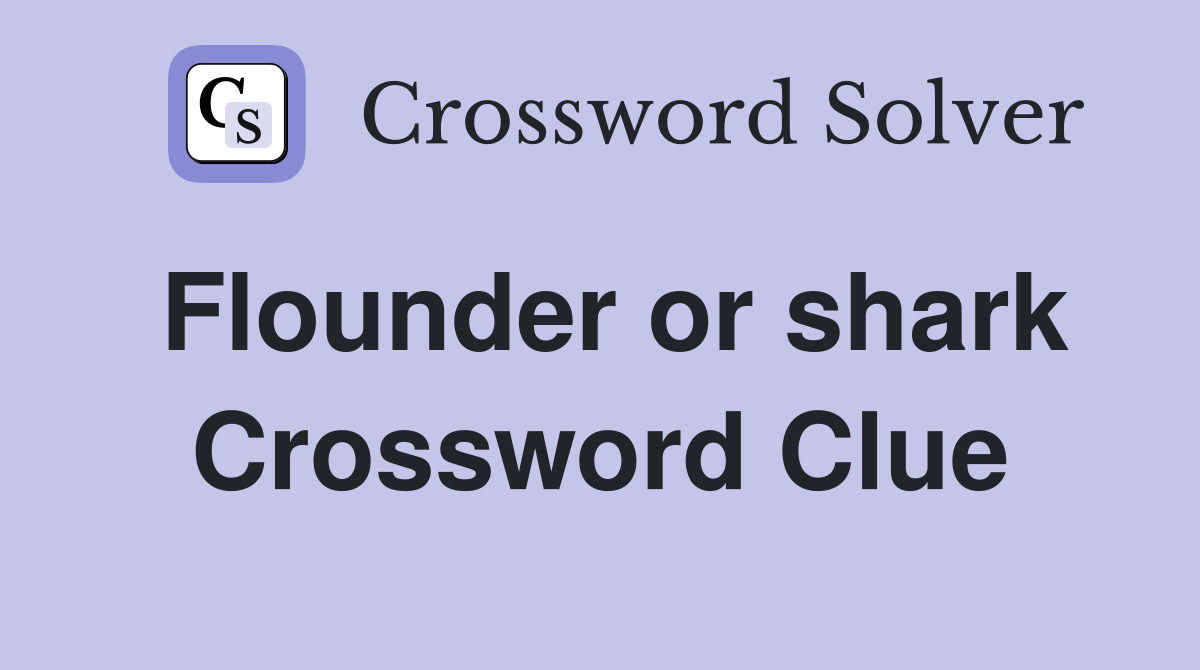 Flounder or shark Crossword Clue