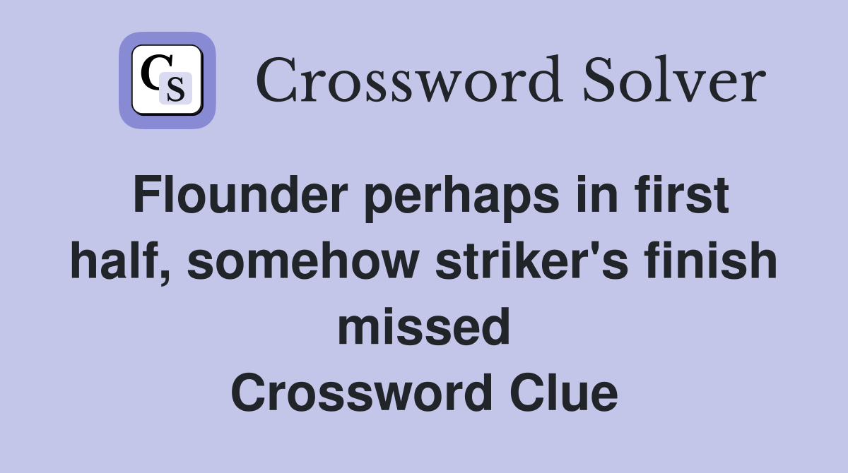 Flounder perhaps in first half, somehow striker's finish missed Crossword Clue