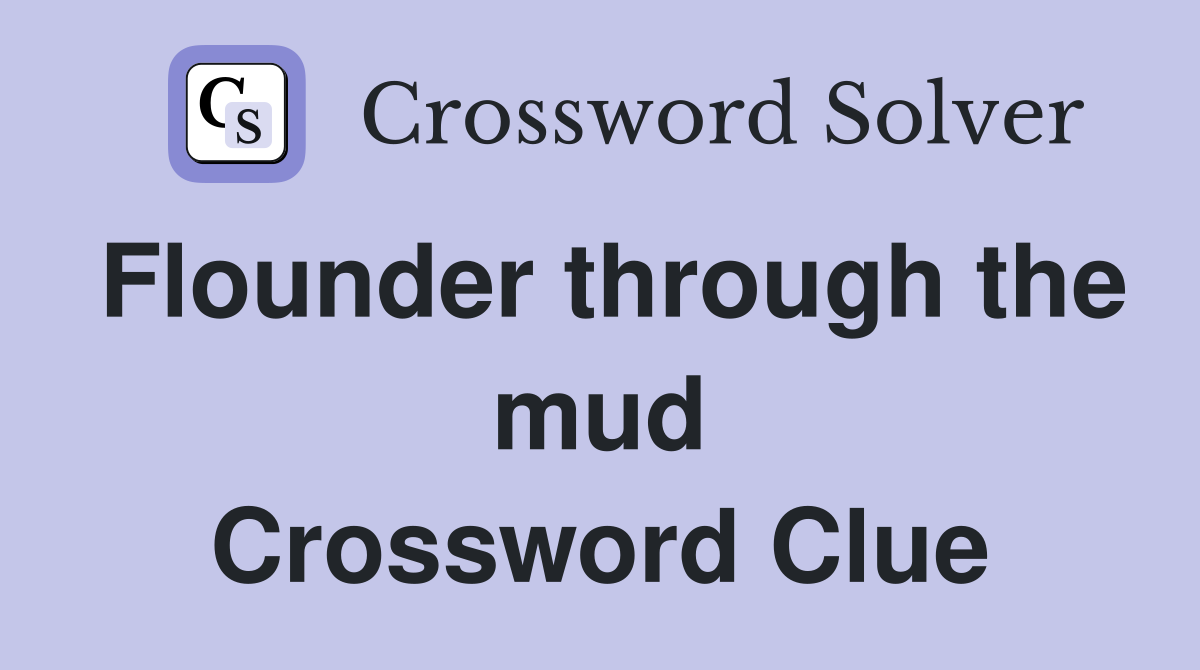 Flounder through the mud Crossword Clue
