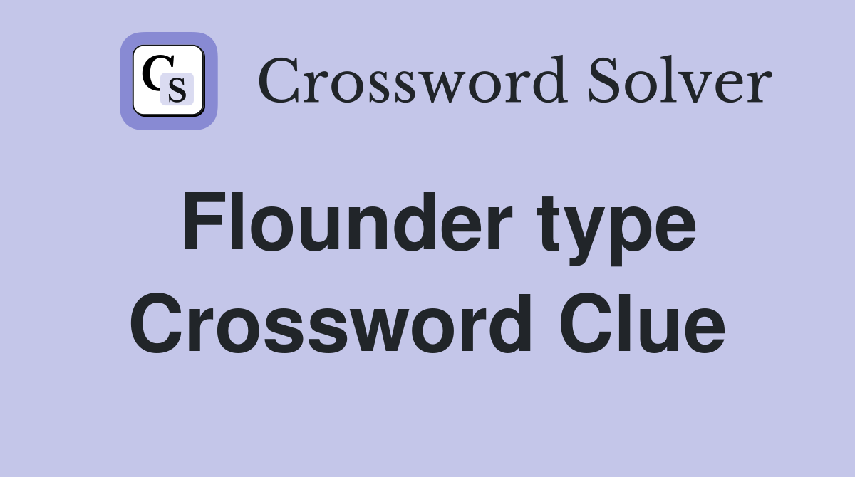 Flounder type Crossword Clue