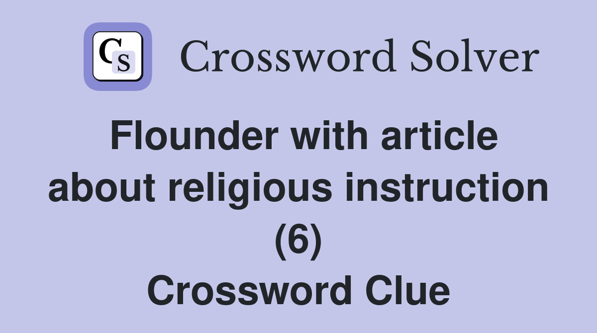 Flounder with article about religious instruction (6) Crossword Clue