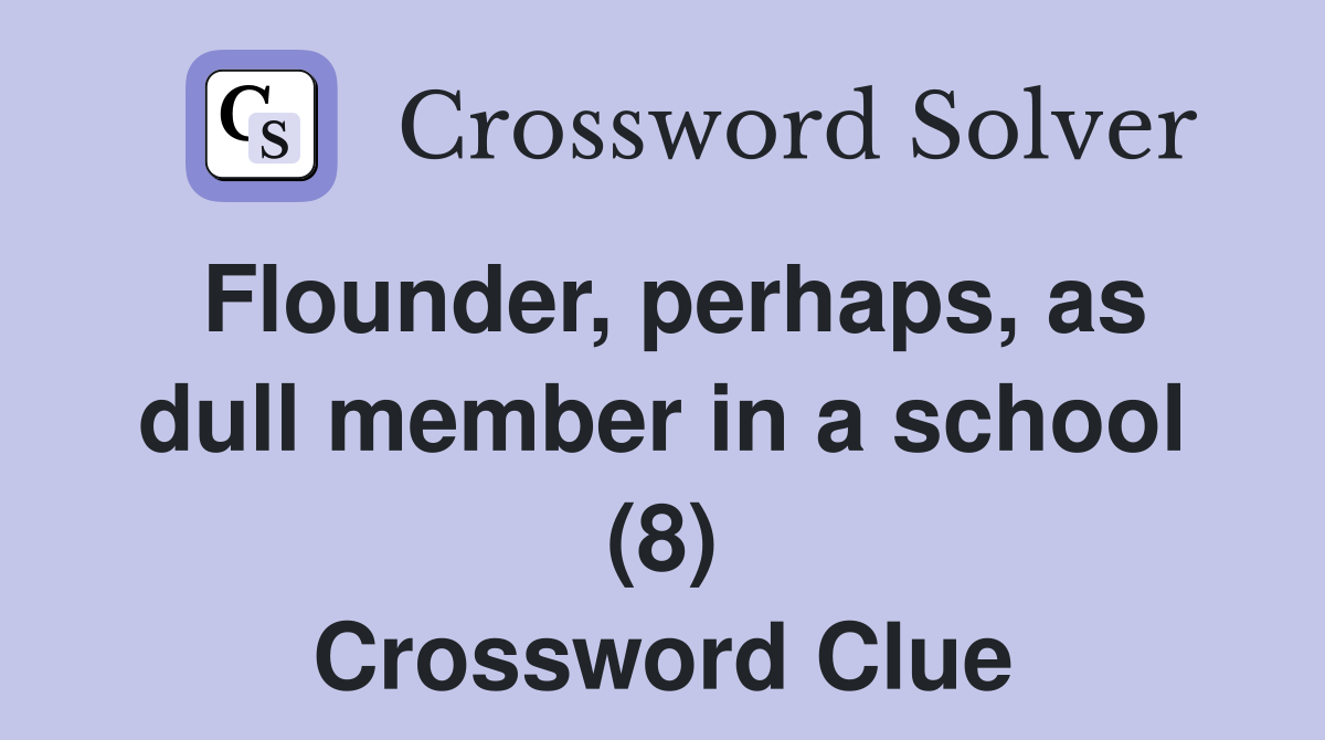 Flounder, perhaps, as dull member in a school (8) Crossword Clue