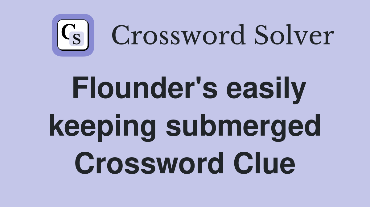Flounder's easily keeping submerged Crossword Clue