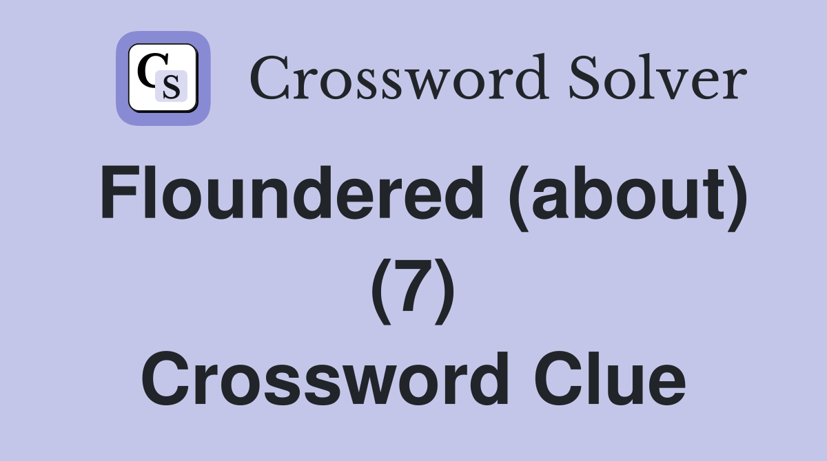 Floundered (about) (7) Crossword Clue
