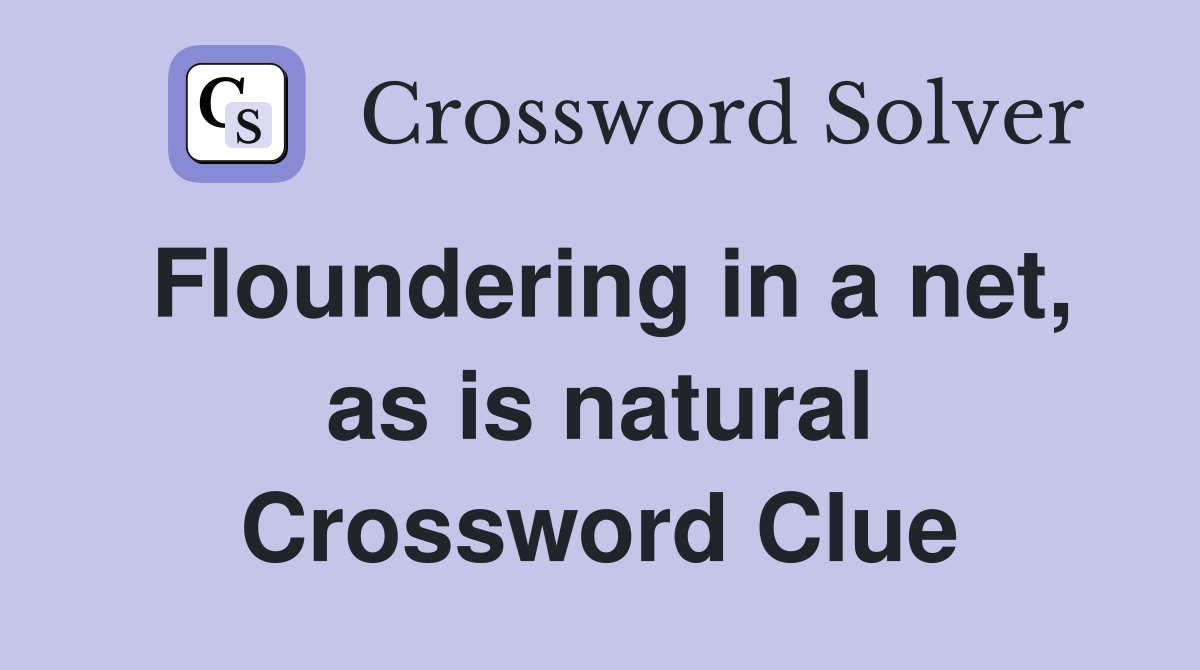 Floundering in a net, as is natural Crossword Clue