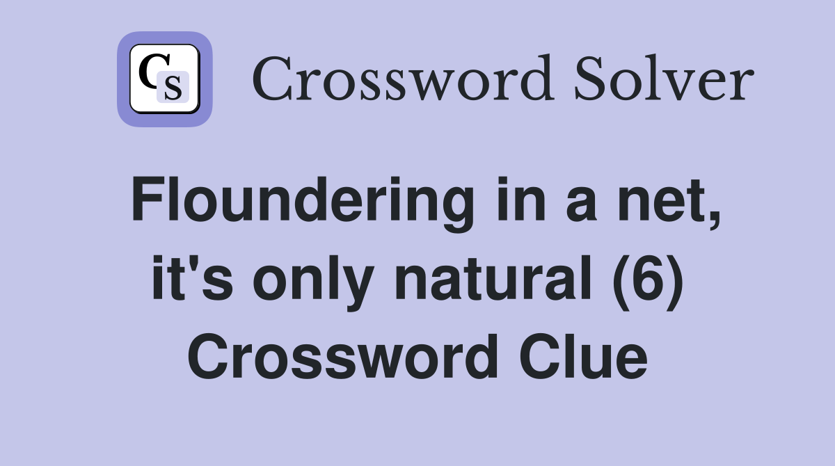 Floundering in a net, it's only natural (6) Crossword Clue