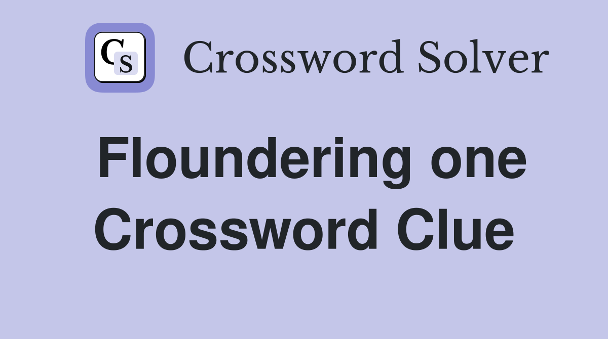 Floundering one Crossword Clue