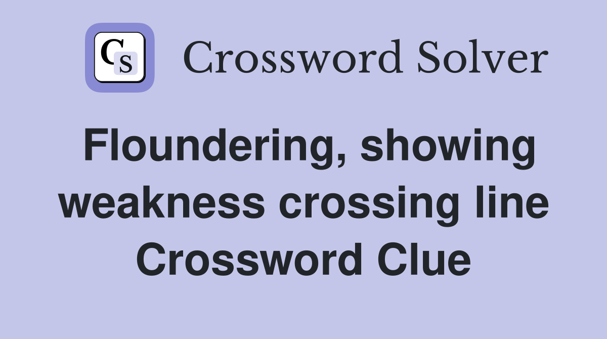 Floundering, showing weakness crossing line Crossword Clue