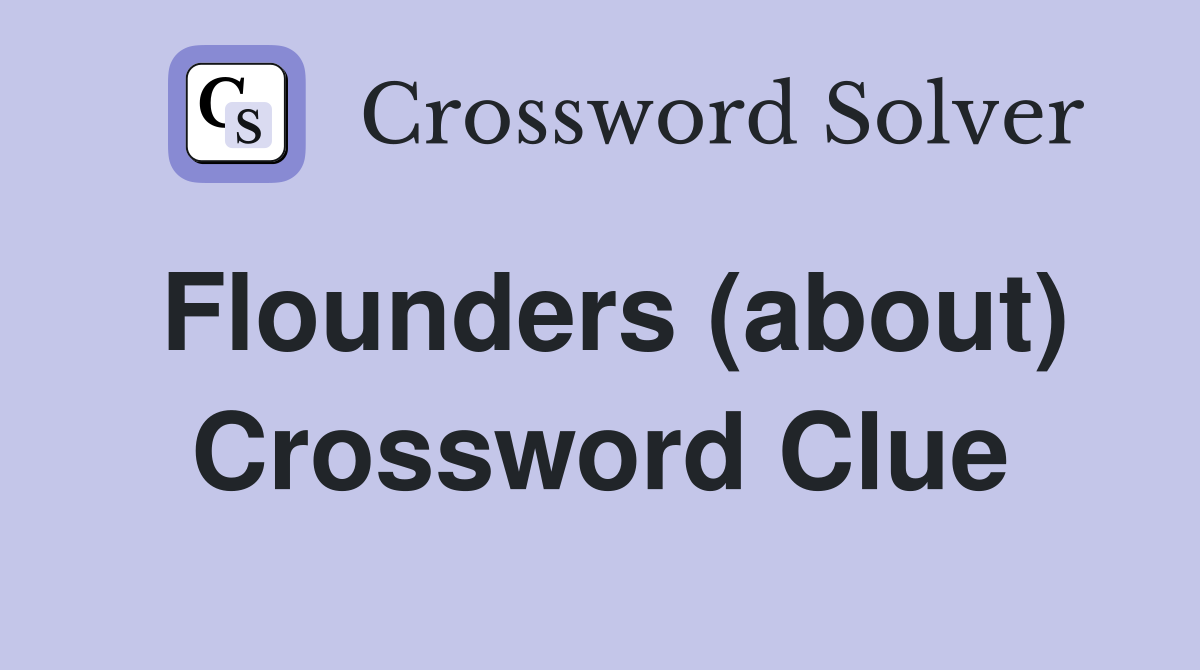 Flounders (about) Crossword Clue