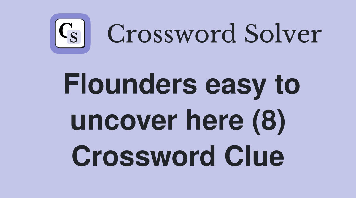 Flounders easy to uncover here (8) Crossword Clue