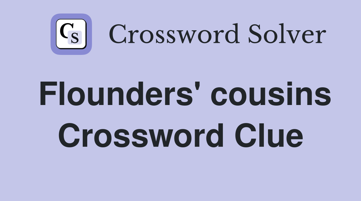 Flounders' cousins Crossword Clue