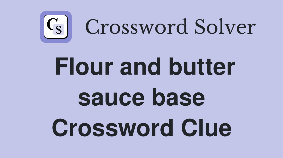 Flour and butter sauce base Crossword Clue