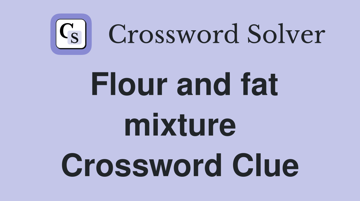 Flour and fat mixture Crossword Clue