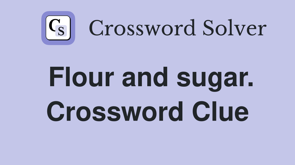 Flour and sugar. Crossword Clue