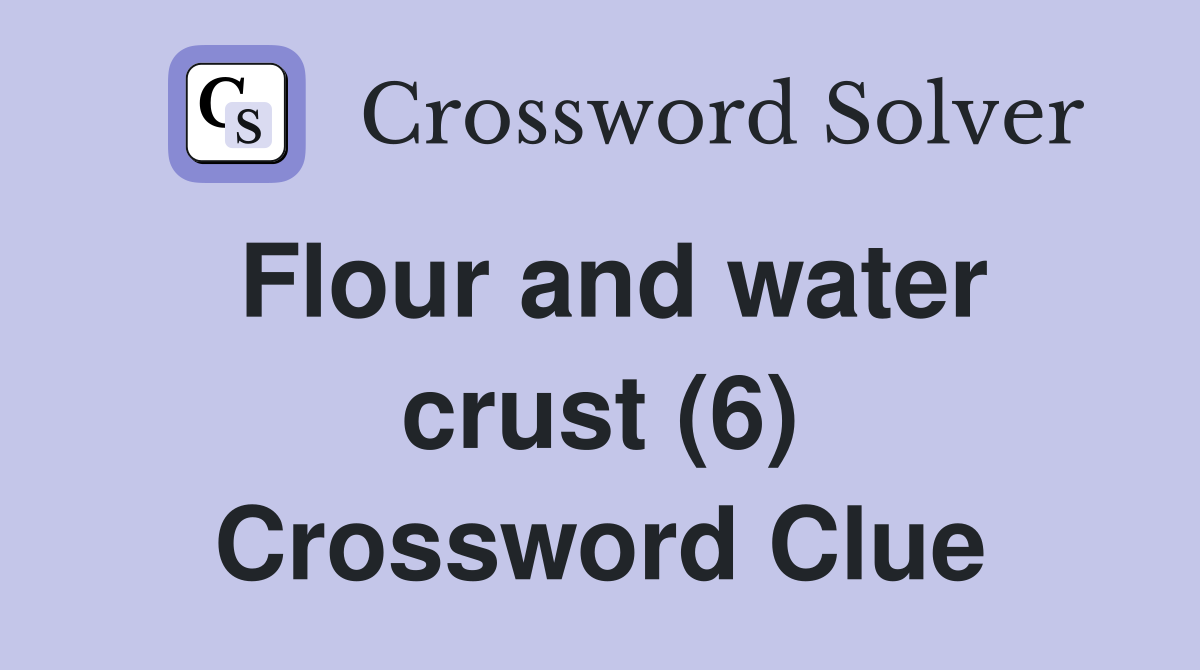Flour and water crust (6) Crossword Clue