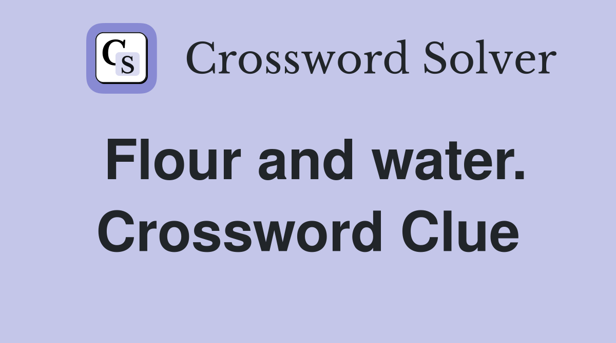 Flour and water. Crossword Clue