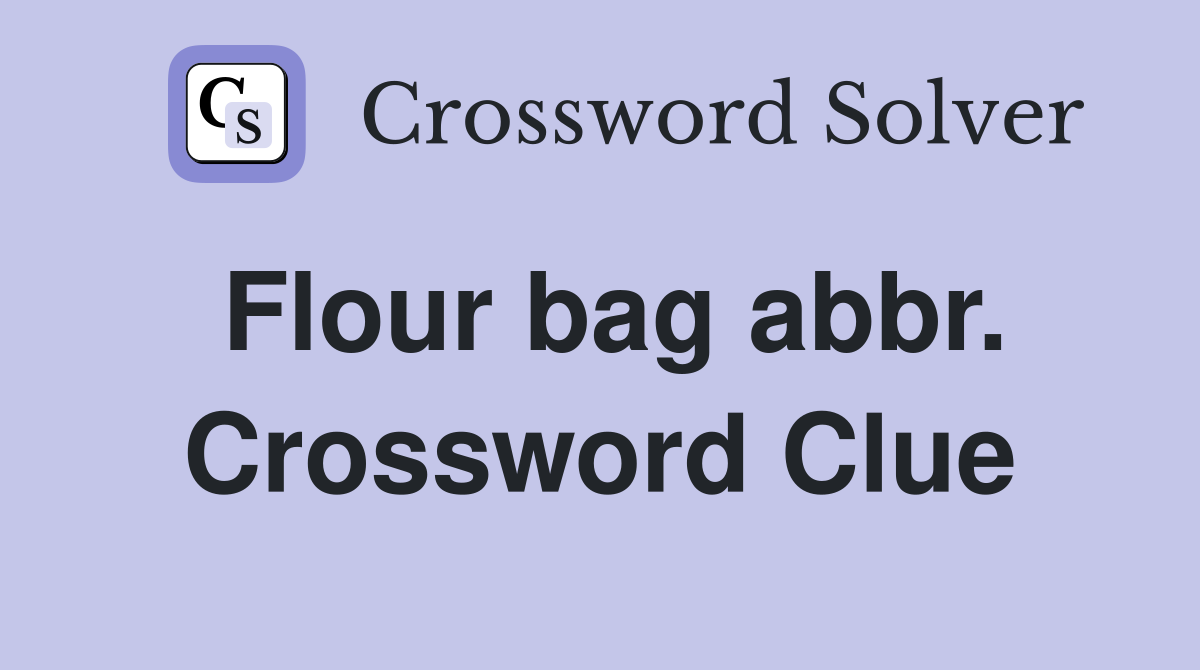 Flour bag abbr. Crossword Clue