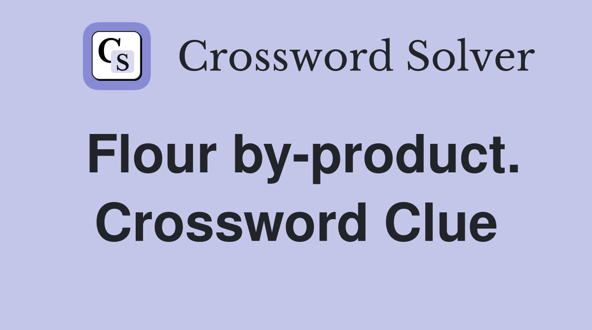 Flour by-product. Crossword Clue