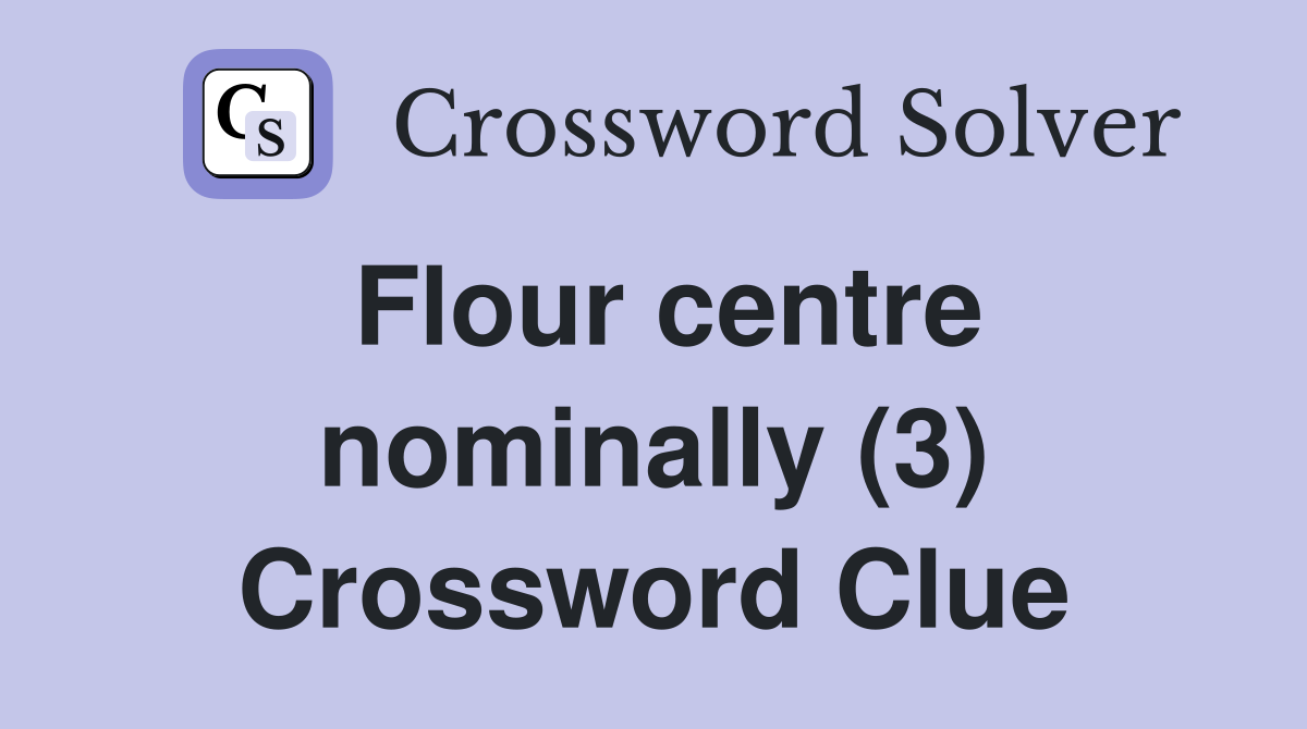 Flour centre nominally (3) Crossword Clue