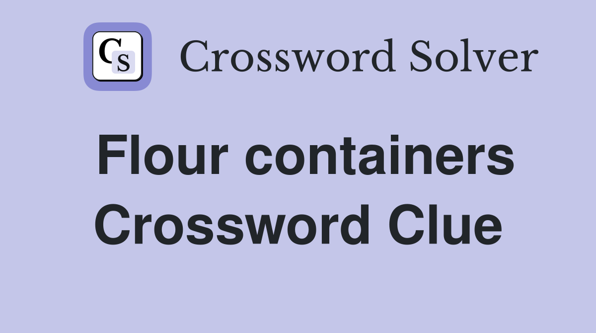 Flour containers Crossword Clue