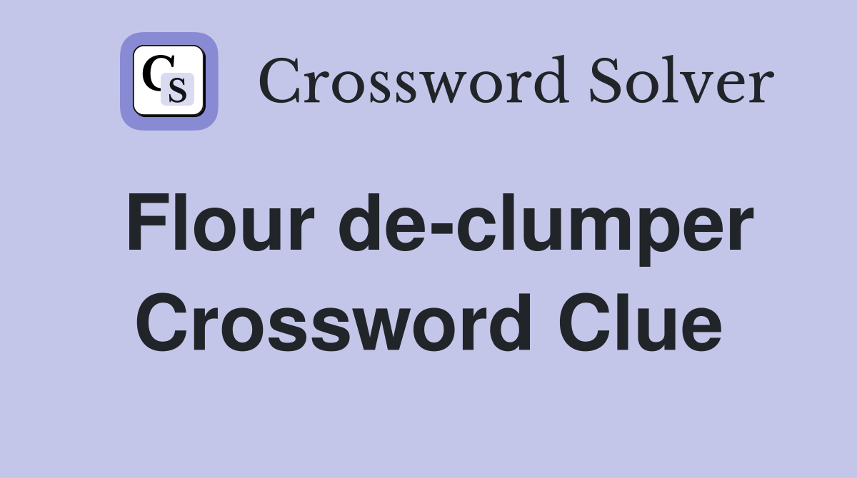 Flour de-clumper Crossword Clue