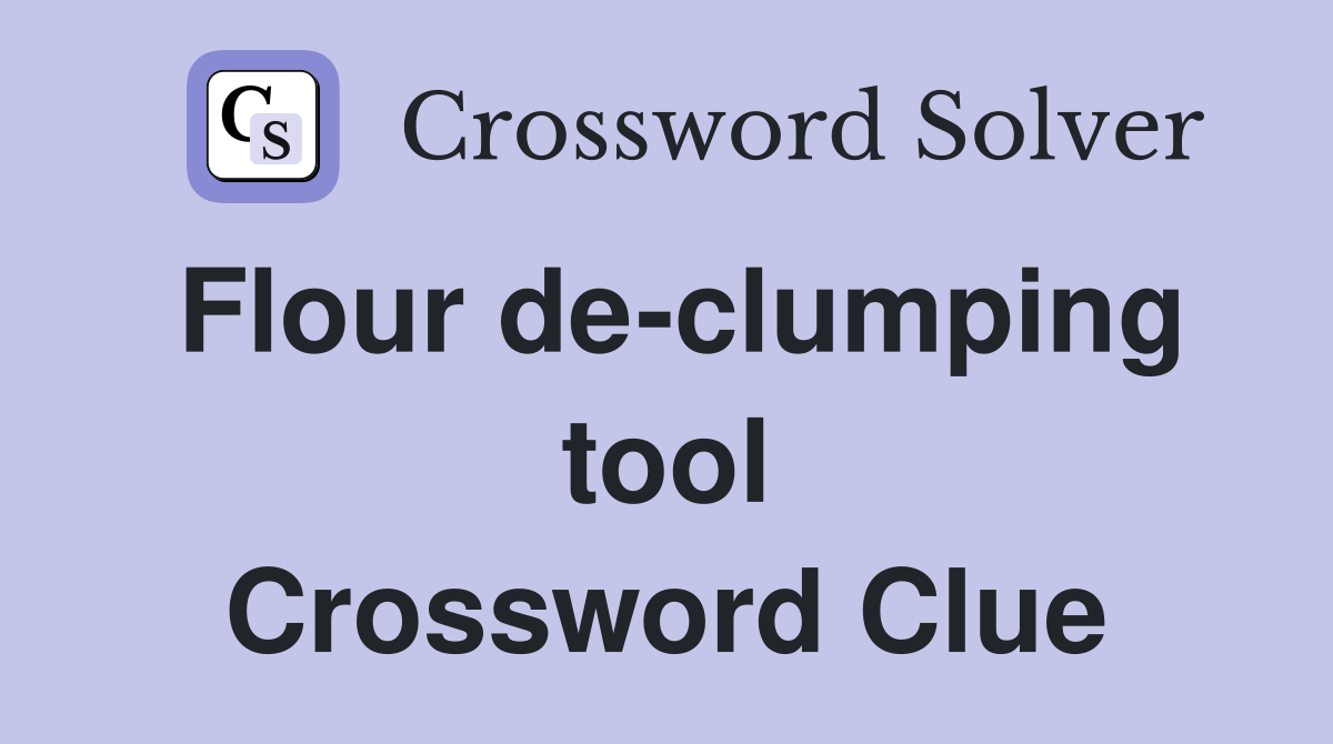 Flour de-clumping tool Crossword Clue