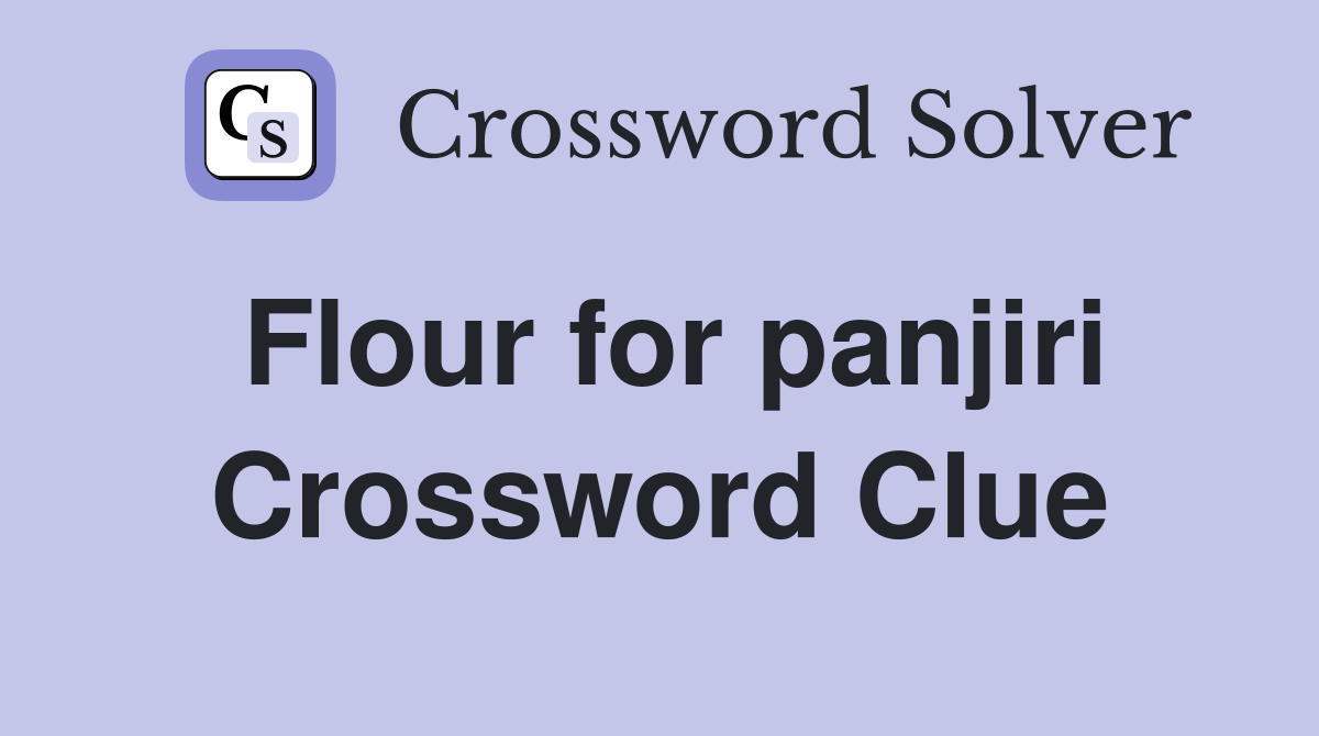 Flour for panjiri Crossword Clue