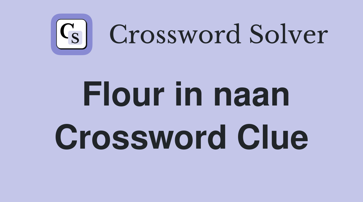 Flour in naan Crossword Clue