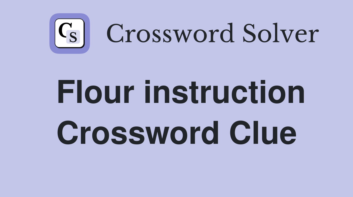 Flour instruction Crossword Clue