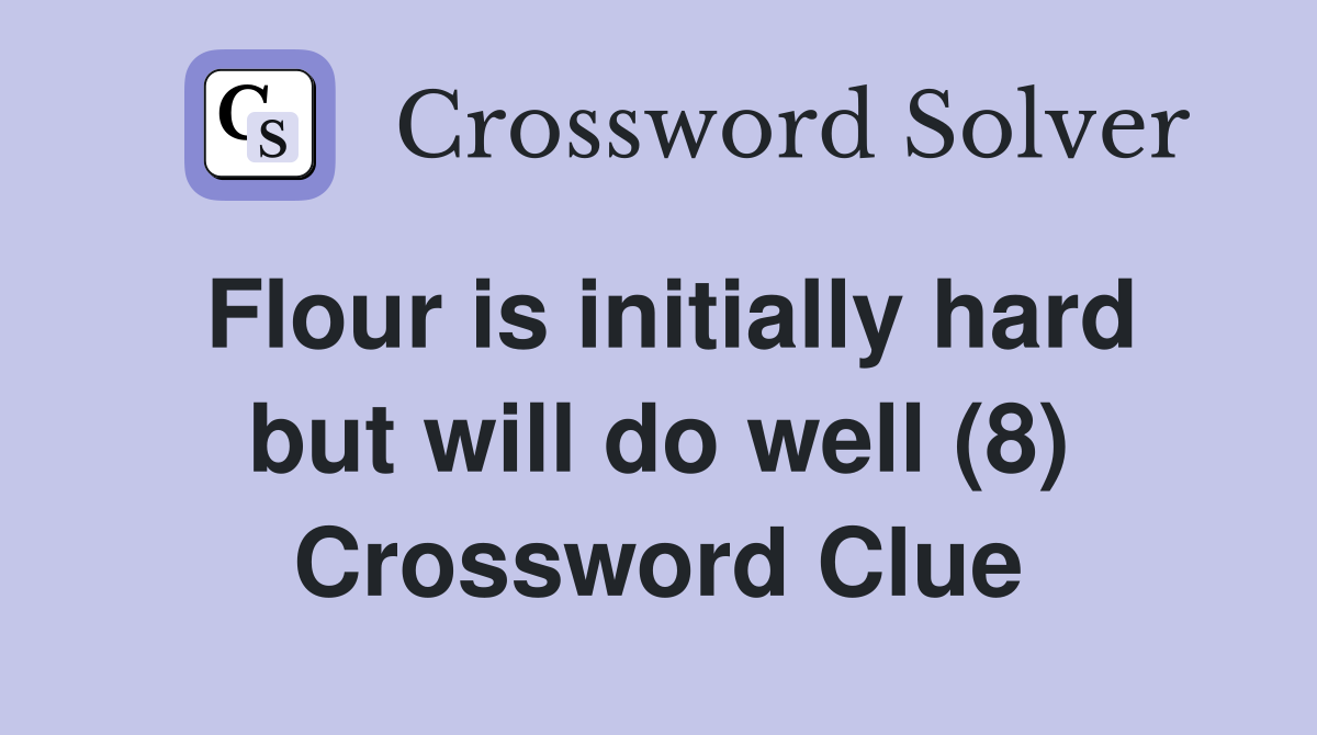 Flour is initially hard but will do well (8) Crossword Clue