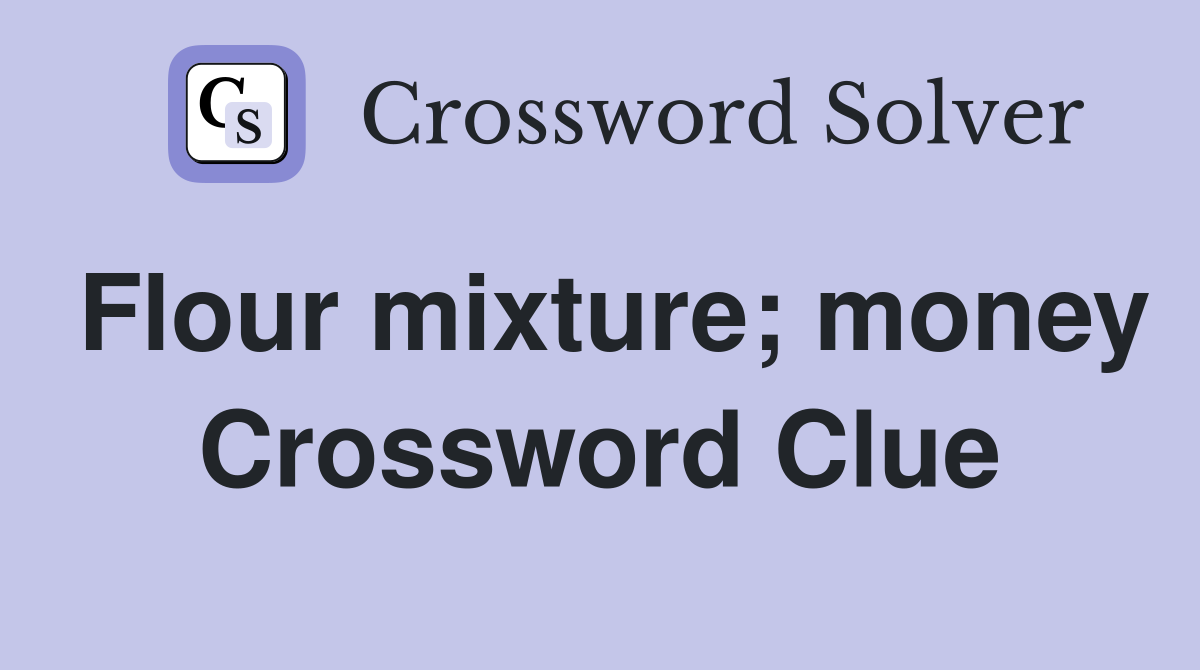 Flour mixture; money Crossword Clue