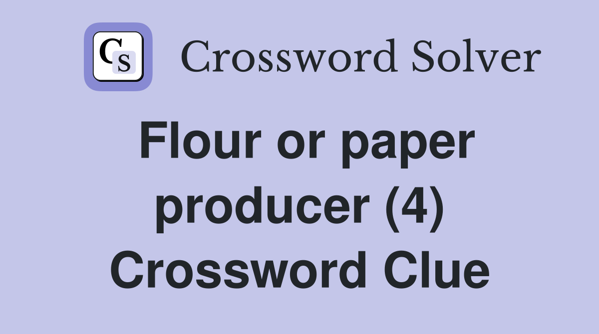 Flour or paper producer (4) Crossword Clue