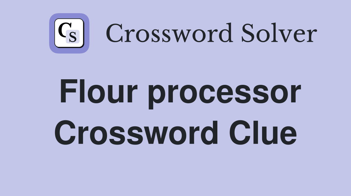 Flour processor Crossword Clue