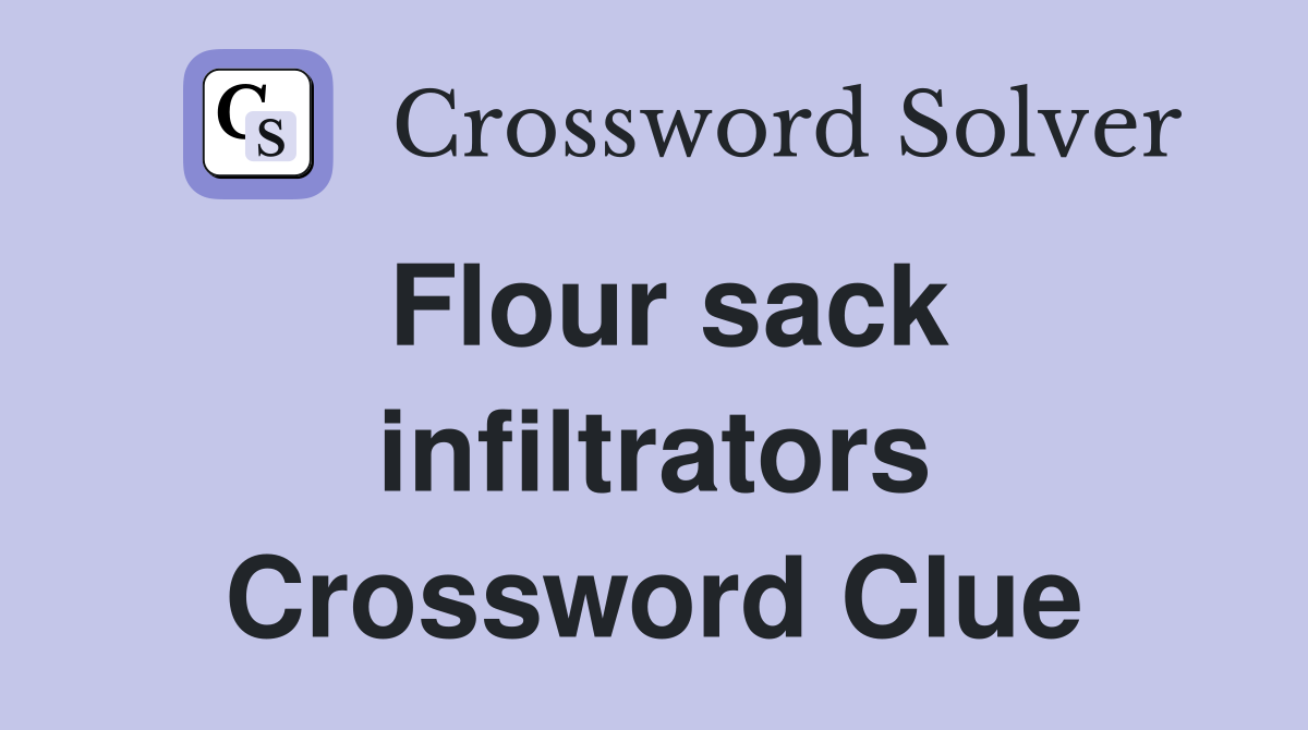 Flour sack infiltrators Crossword Clue
