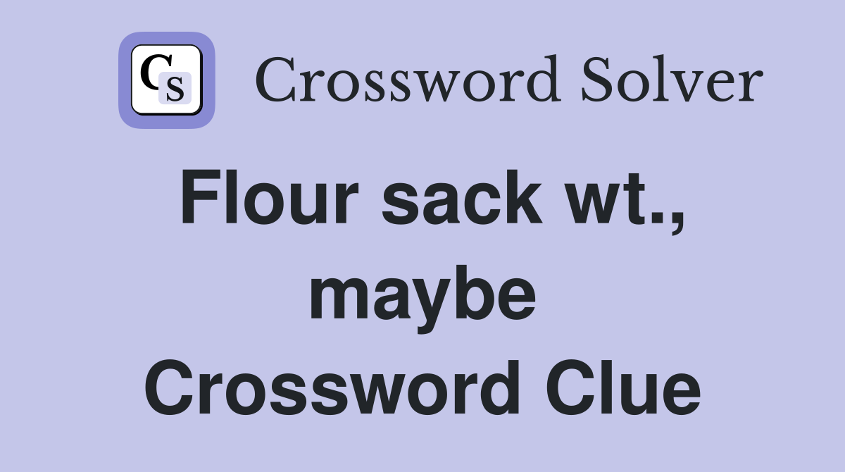 Flour sack wt., maybe Crossword Clue