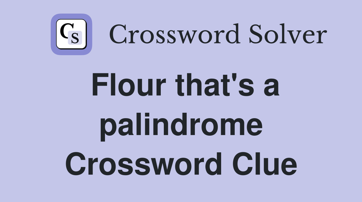 Flour that's a palindrome Crossword Clue