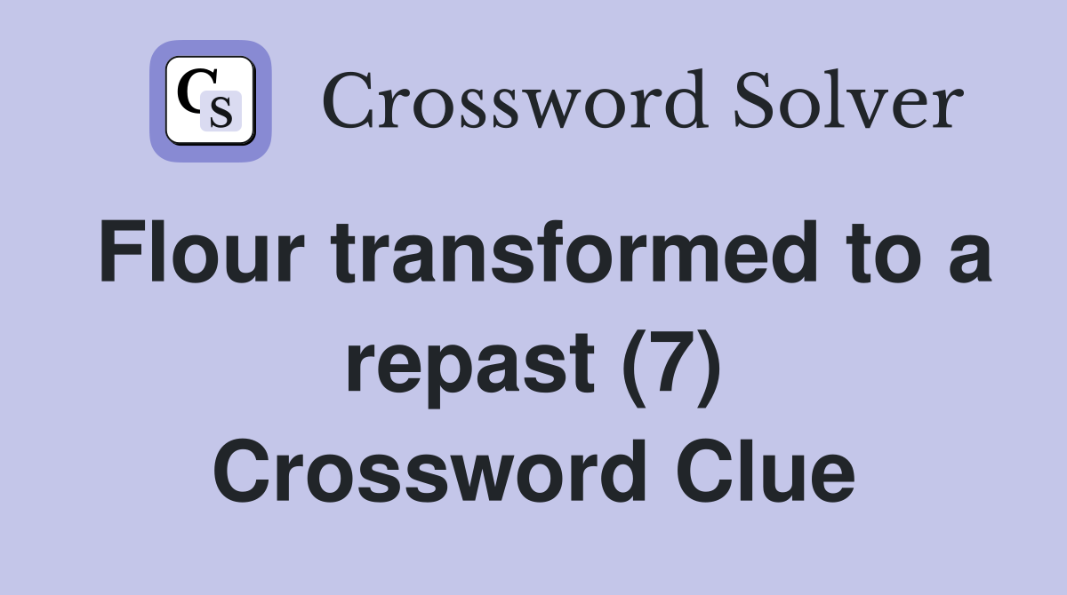 Flour transformed to a repast (7) Crossword Clue