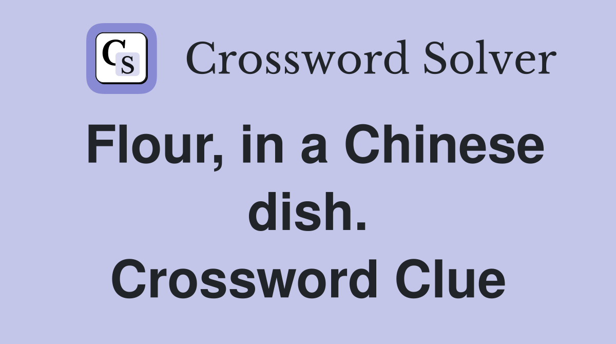 Flour, in a Chinese dish. Crossword Clue