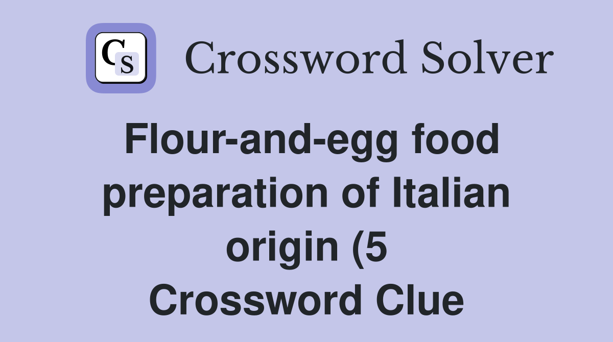 Flour and egg food preparation of Italian origin (5) Crossword Clue Flour and egg food preparation of Italian origin (5) Crossword Clue