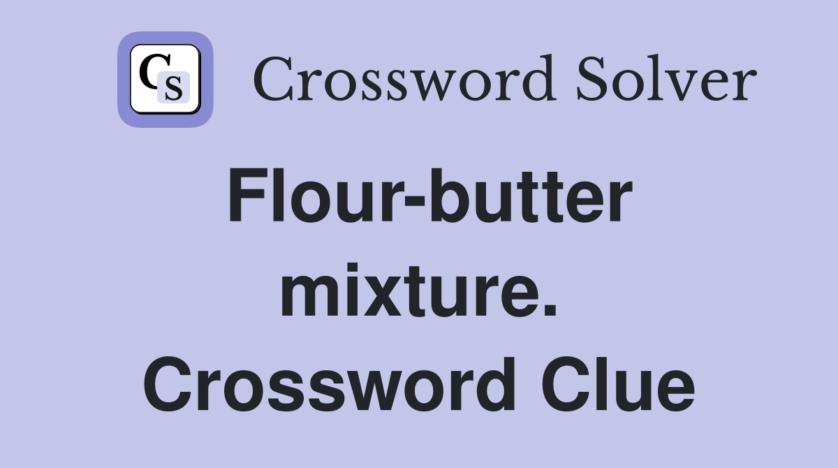 Flour-butter mixture. Crossword Clue
