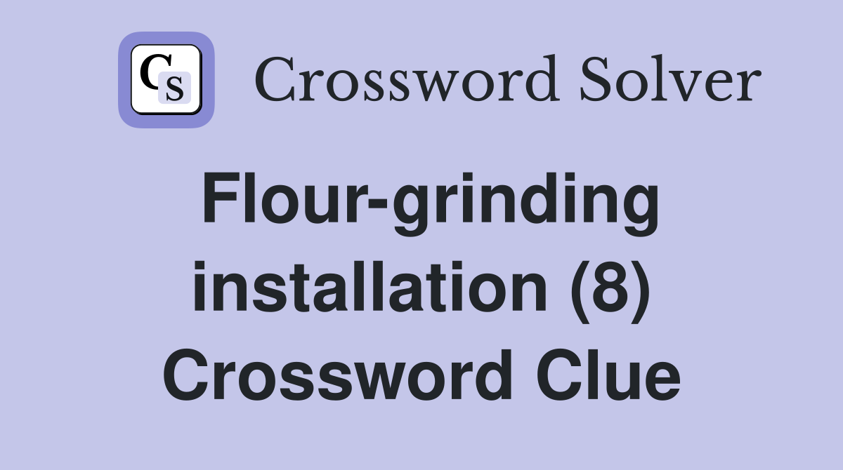 Flour-grinding installation (8) Crossword Clue