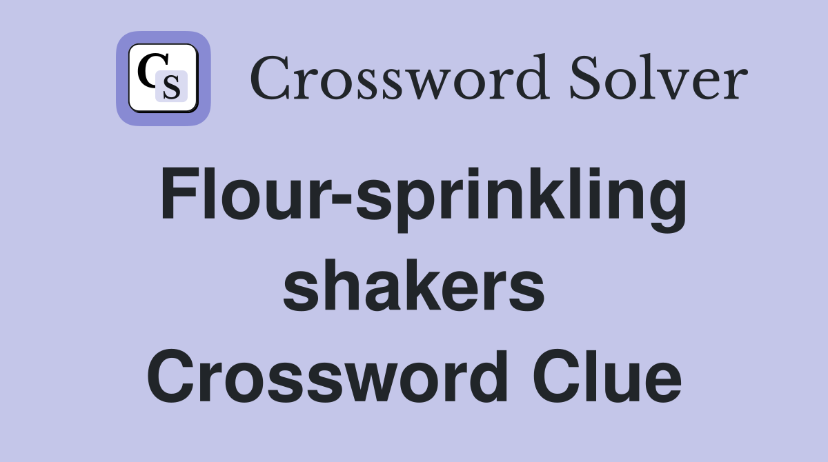 Flour-sprinkling shakers Crossword Clue