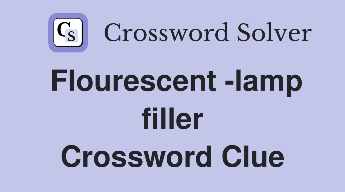 Flourescent -lamp filler Crossword Clue