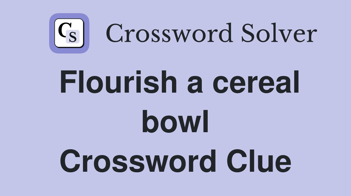 Flourish a cereal bowl Crossword Clue